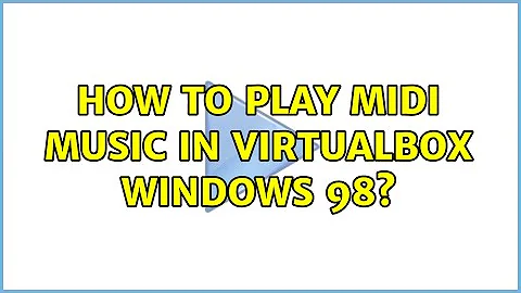 How to play midi music in VirtualBox Windows 98? (2 Solutions!!)