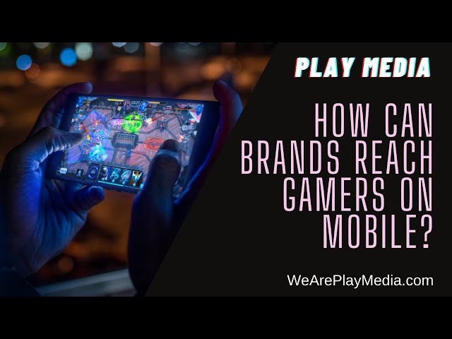 Play Media - How can brands reach gamers on mobile? class=