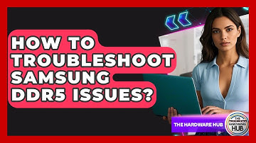 How To Troubleshoot Samsung DDR5 Issues? - The Hardware Hub