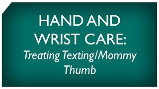 Hand and Wrist Care: Treating Texting/Mommy Thumb