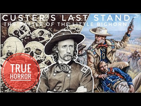 True Horror: Custer's Last Stand The Battle Of The Little Big Horn