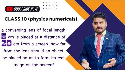 a converging lens of focal length 5 cm is placed at a distance of 20 cm from a screen. how far from