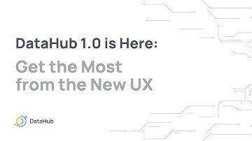 DataHub 1.0 is Here! Get the Most from the New UX