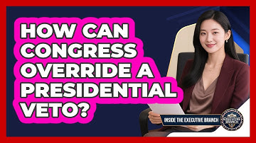 How Can Congress Override A Presidential Veto? - Inside the Executive Branch