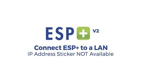 Video 7 - Connect ESP+ to a LAN - IP Address Sticker NOT Available (Firmware V2)