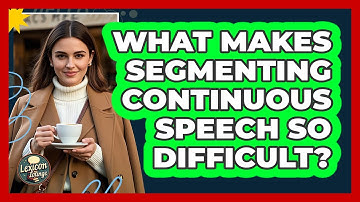 What Makes Segmenting Continuous Speech So Difficult? - Lexicon Lounge