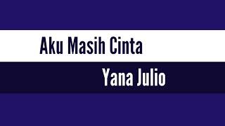 Aku Masih Cinta - Yana Julio (lirik)