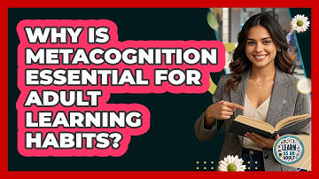 Why Is Metacognition Essential For Adult Learning Habits? - Learn As An Adult
