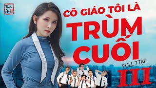 CÔ GIÁO TÔI LÀ TRÙM CUỐI  PHẦN 3 ( Full 7 Tập ) | Thiên An | My Teacher's Big Boss III