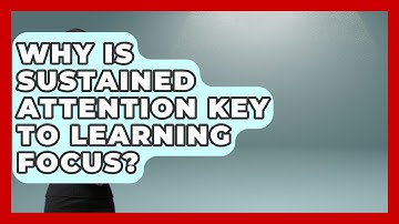 Why Is Sustained Attention Key To Learning Focus? - Lifelong Learners Guide