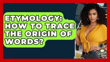 Etymology: How To Trace The Origin Of Words? - Lexicon Lounge