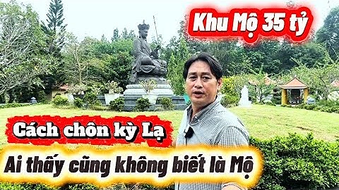 Kỳ Lạ nơi an nghỉ 35 tỷ của Đại Gia Tộc có cách chôn độc lạ không ai có