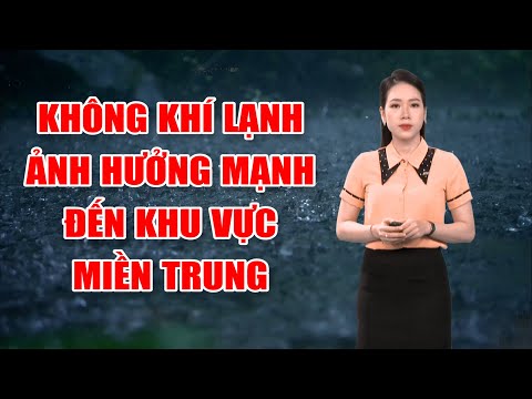 Bản tin thời tiết 17/11: Không khí lạnh ảnh hưởng mạnh đến khu vực miền Trung | PTQ
