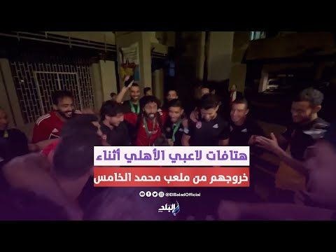 روحو ناموا بتحلموا هتافات لاعبي الأهلي أثناء خروجهم من ملعب محمد الخامس