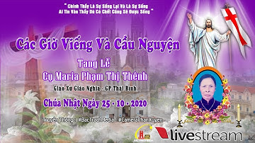 Trực Tiếp: Các Giờ Viếng và Cầu Nguyện. Lễ Tang Cụ Maria Phạm Thị Thênh. 19h. Ngày 25.10.2020