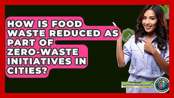How Is Food Waste Reduced As Part Of Zero-waste Initiatives In Cities? - Earth Science Answers