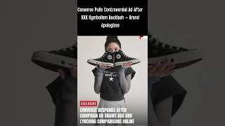 Converse Pulls Controversial Ad After KKK Symbolism Backlash — Brand Apologizes #converse