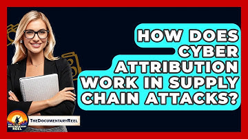 How Does Cyber Attribution Work In Supply Chain Attacks? - The Documentary Reel