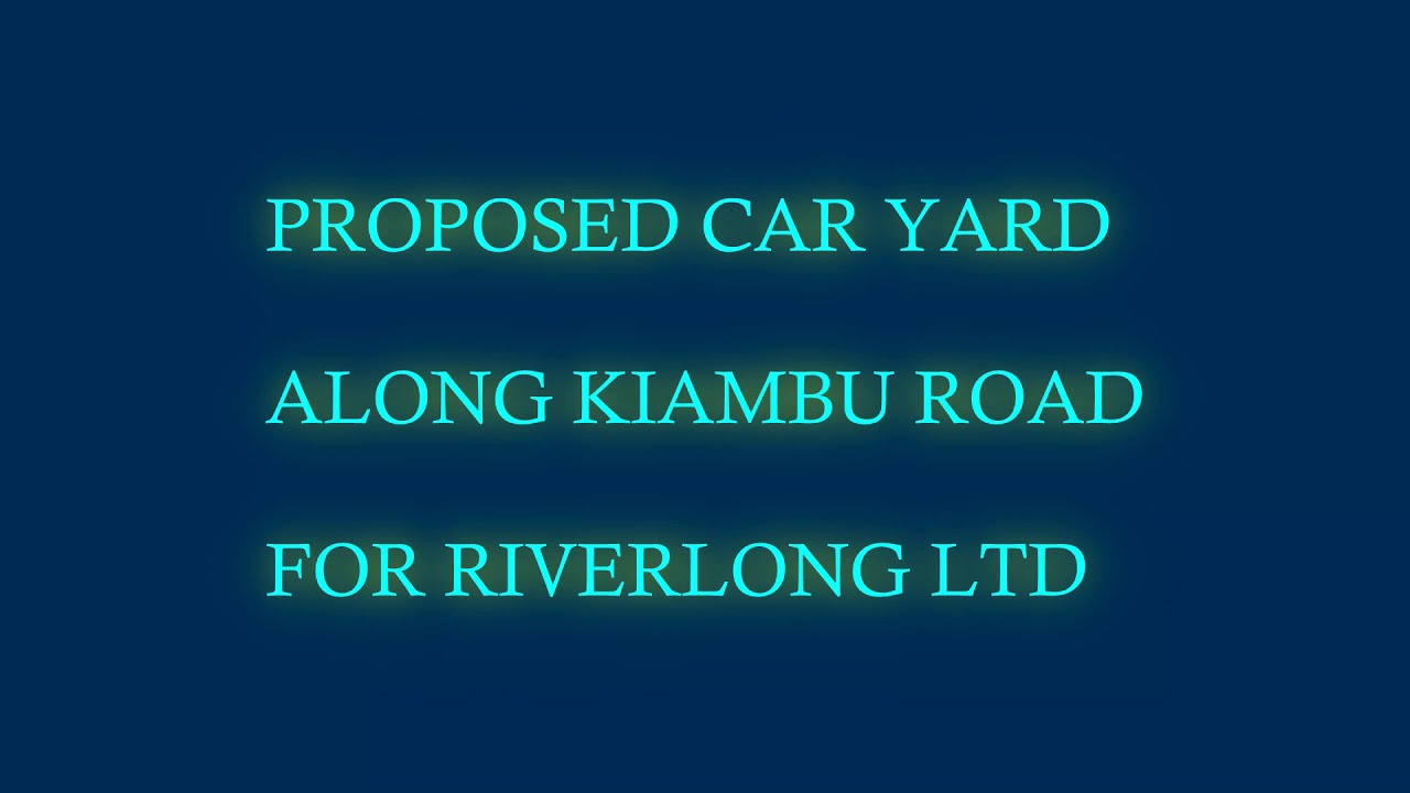 Pictures of Proposed Car Yard along Kiambu road for Riverlong Ltd