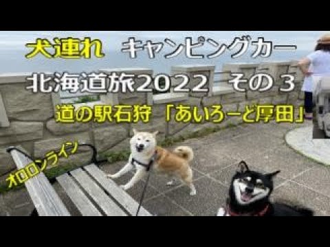 犬連れキャンピングカーで北海道旅2022　その３　オロロンライン最初の道の駅石狩「あいろーど厚田」を4つのミッションをクリアして徹底紹介します。