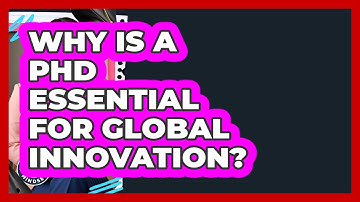Why Is A PhD Essential For Global Innovation? - Grad School Mindset