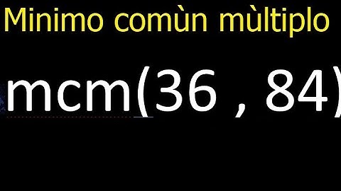 Minimo comun multiplo de 36 y 84 . mcm(36,84) mcm