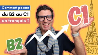 : Comment passer du niveau B2 au niveau C1 en francais ?