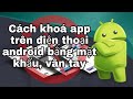 Cách khoá ứng dụng trên điện thoại android | Cách khoá messenger, zalo, ảnh, ngân hàng...