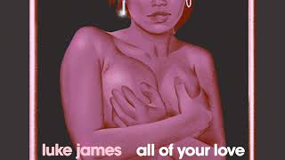 Video thumbnail of "luke james - all of your love [Official Audio]"