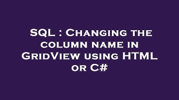 SQL : Changing the column name in GridView using HTML or C#