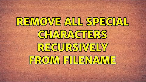Remove all special characters recursively from filename (3 Solutions!!)