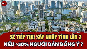 Sẽ Sáp Nhập Tỉnh Lần 2: Từ 34 Còn 16 Tỉnh Thành - THỰC HƯ THẾ NÀO? | Sự Thật 404