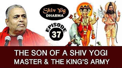 SHIVYOG DHARMA series ~ Ep 37 ~ The Son Of A Shiv Yogi Master & The King’s Army