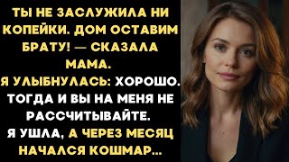 видео: Ты не заслужила ни копейки. Дом оставим брату! — заявила мать.Я улыбнулась: Хорошо. А через месяц... картинка: Ты не заслужила ни копейки. Дом оставим брату! — заявила мать.Я улыбнулась: Хорошо. А через месяц...