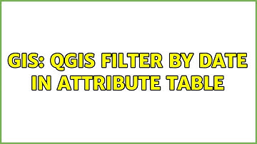 GIS: QGIS filter by date in attribute table