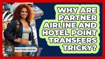 Why Are Partner Airline And Hotel Point Transfers Tricky? - Pocket Friendly Adventures