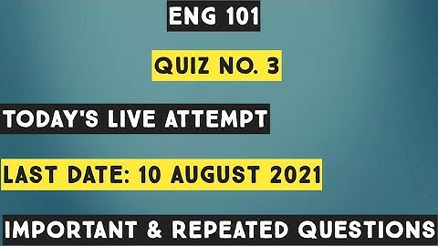ENG 101 Quiz 3 Solution / Today