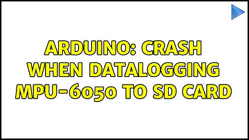 Arduino: Crash when datalogging MPU-6050 to SD card (3 Solutions!!)