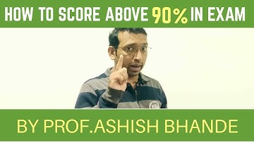 HOW TO SCORE ABOVE 90% IN EXAM BY PROF. ASHISH BHANDE SIR