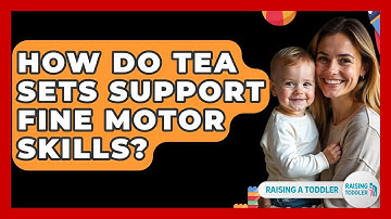 How Do Tea Sets Support Fine Motor Skills? - Raising A Toddler