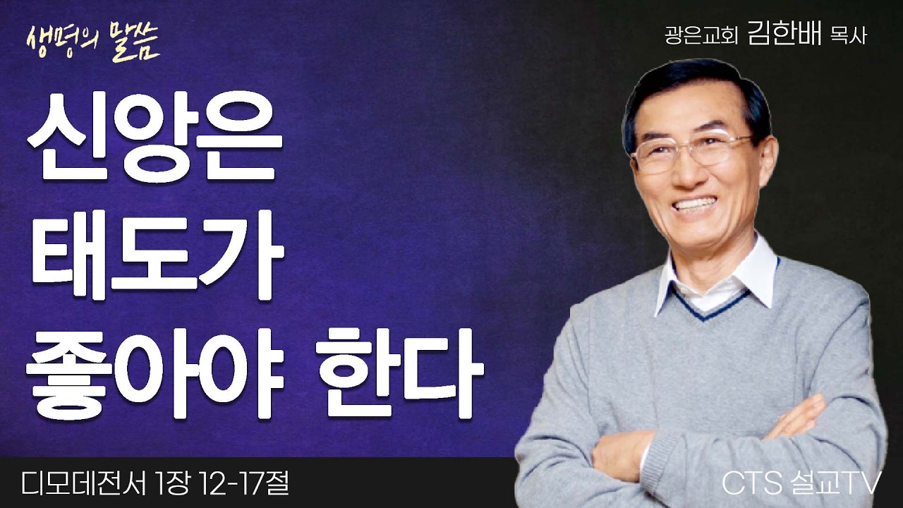 신앙은 태도가 좋아야 한다(디모데전서 1:12-17) | 김한배 목사 | 광은교회 | 생명의 말씀