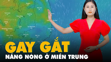 Dự báo thời tiết 19-5: Miền Nam có mưa dông, miền Trung nắng nóng gay gắt