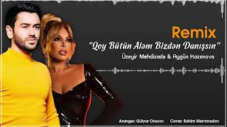 Üzeyir Mehdizadə & Aygün Kazımova - Qoy Bütün Aləm Bizdən Danışsın Remix (Orucov Pro) Resimi