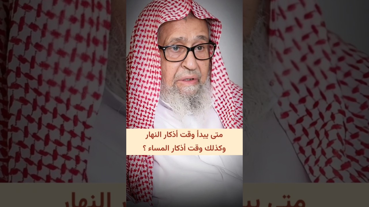 متى يبدأ وقت أذكار النهار ؟ ومتى يبدأ وقت أذكار المساء ؟ | الشيخ صالح الفوزان