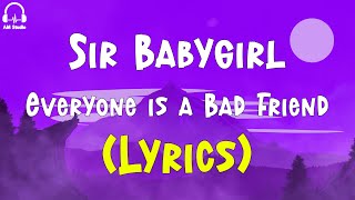 Sir Babygirl - Everyone is a Bad Friend (Lyrics)