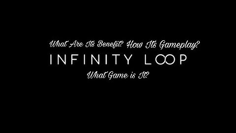 Infinity Loop Gameplay || Benefits || All Videos Official