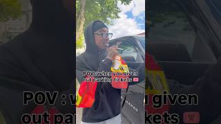 POV when you given out parking tickets