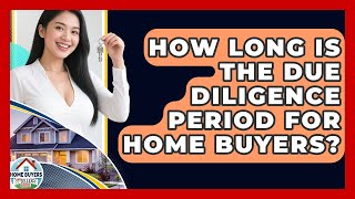 How Long Is The Due Diligence Period For Home Buyers? - Home Buyers and Sellers Guide