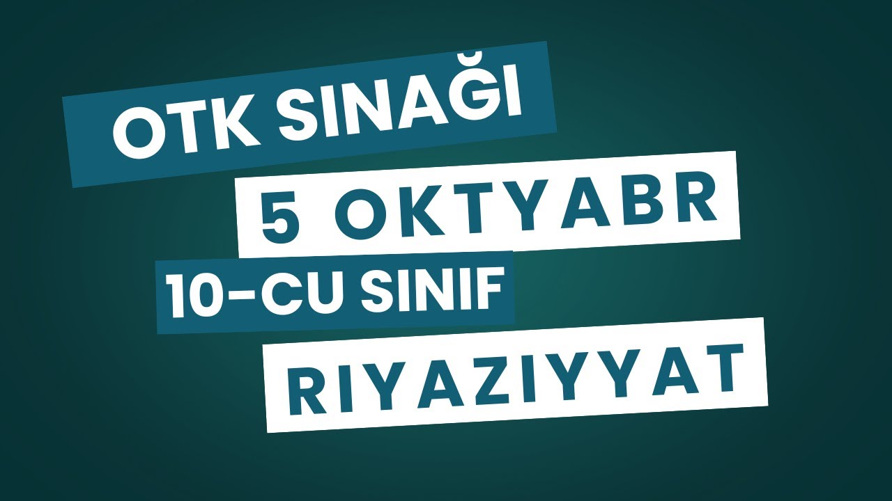 5 OKTYABR OTK SINAĞI 10-CU SİNİF RİYAZİYYAT İZAHI (babat sualları varıymış haa)