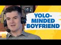 Should I Dump My YOLO-Minded Boyfriend?
